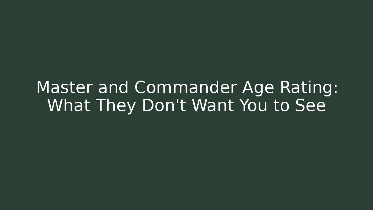 Master and Commander Age Rating: What They Don't Want You to See