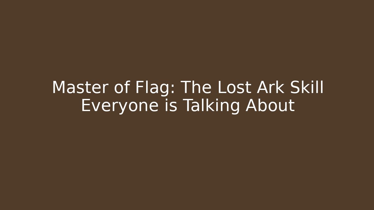 Master of Flag: The Lost Ark Skill Everyone is Talking About