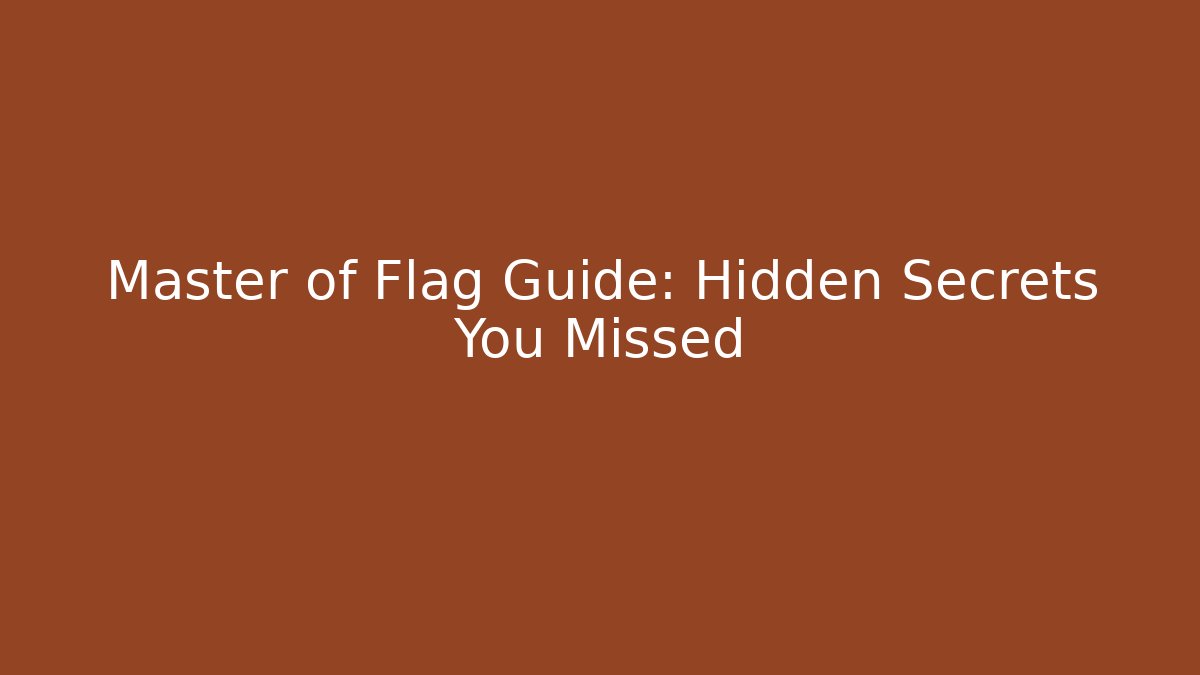 Master of Flag Guide: Hidden Secrets You Missed