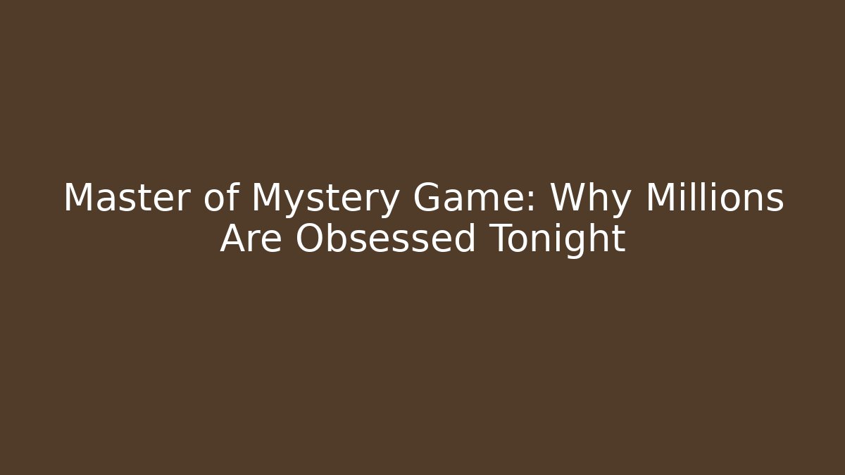 Master of Mystery Game: Why Millions Are Obsessed Tonight