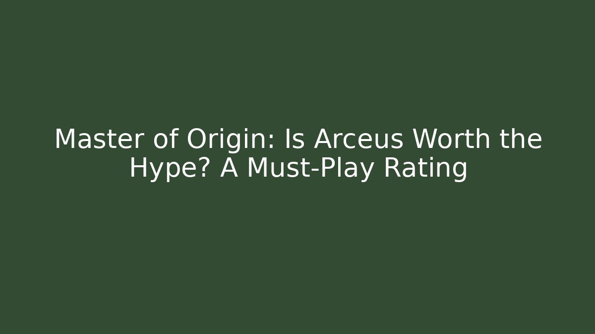 Master of Origin: Is Arceus Worth the Hype? A Must-Play Rating