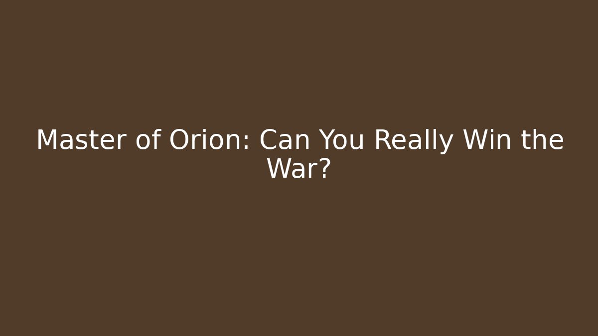 Master of Orion: Can You Really Win the War?