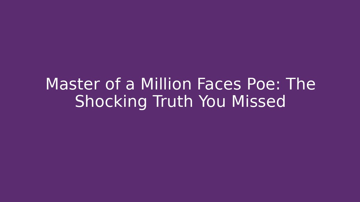Master of a Million Faces Poe: The Shocking Truth You Missed