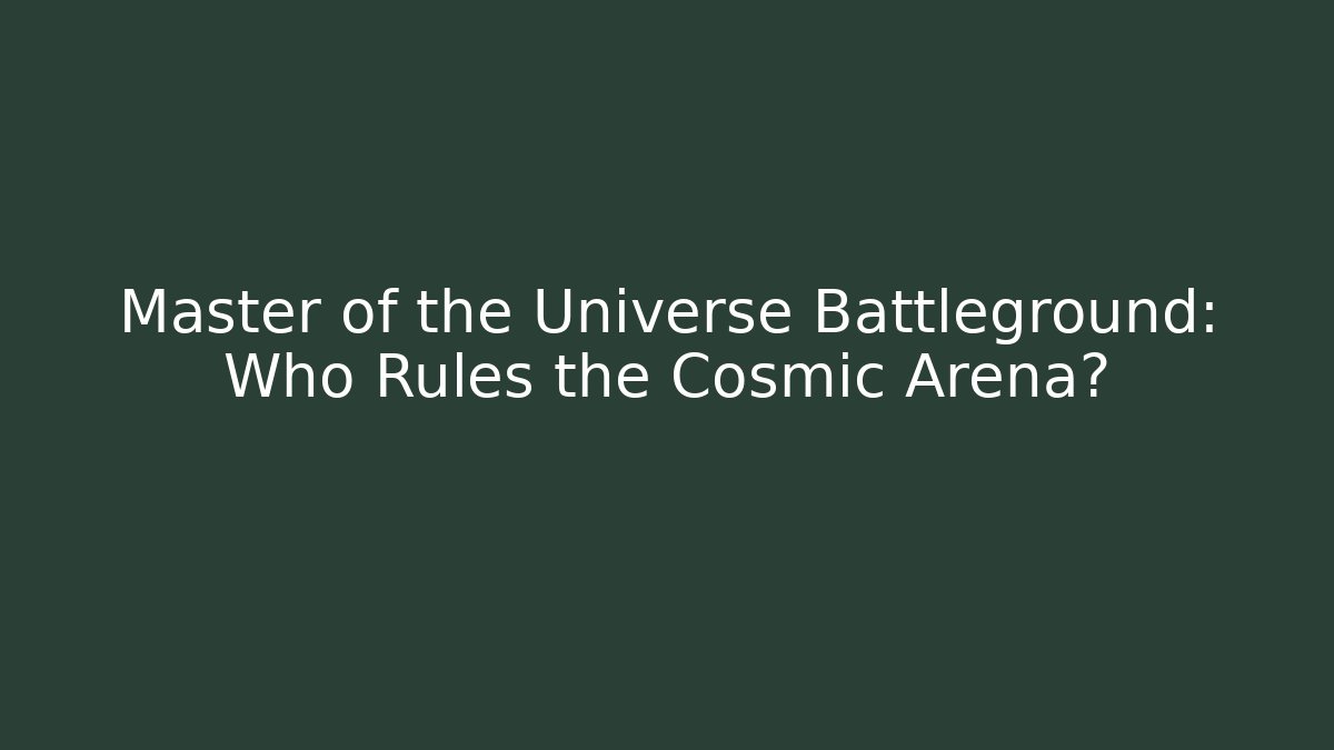 Master of the Universe Battleground: Who Rules the Cosmic Arena?