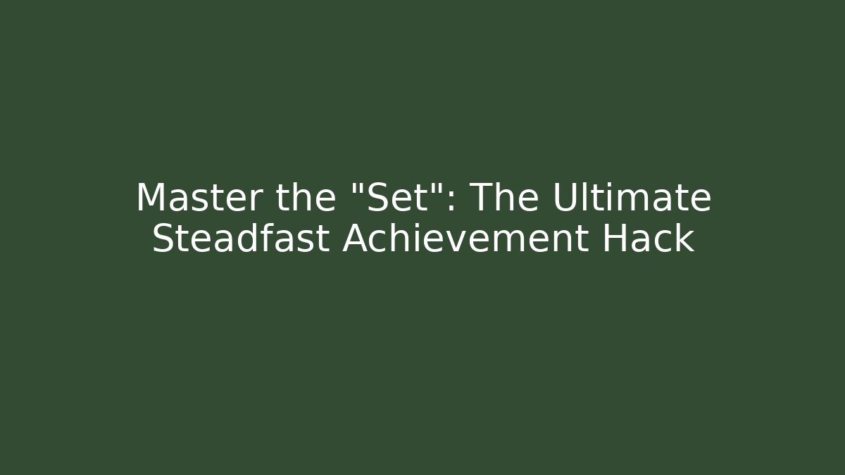 Master the "Set": The Ultimate Steadfast Achievement Hack