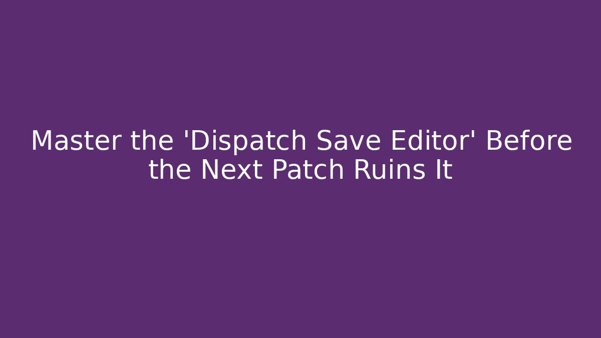 Master the 'Dispatch Save Editor' Before the Next Patch Ruins It - Critter Realm