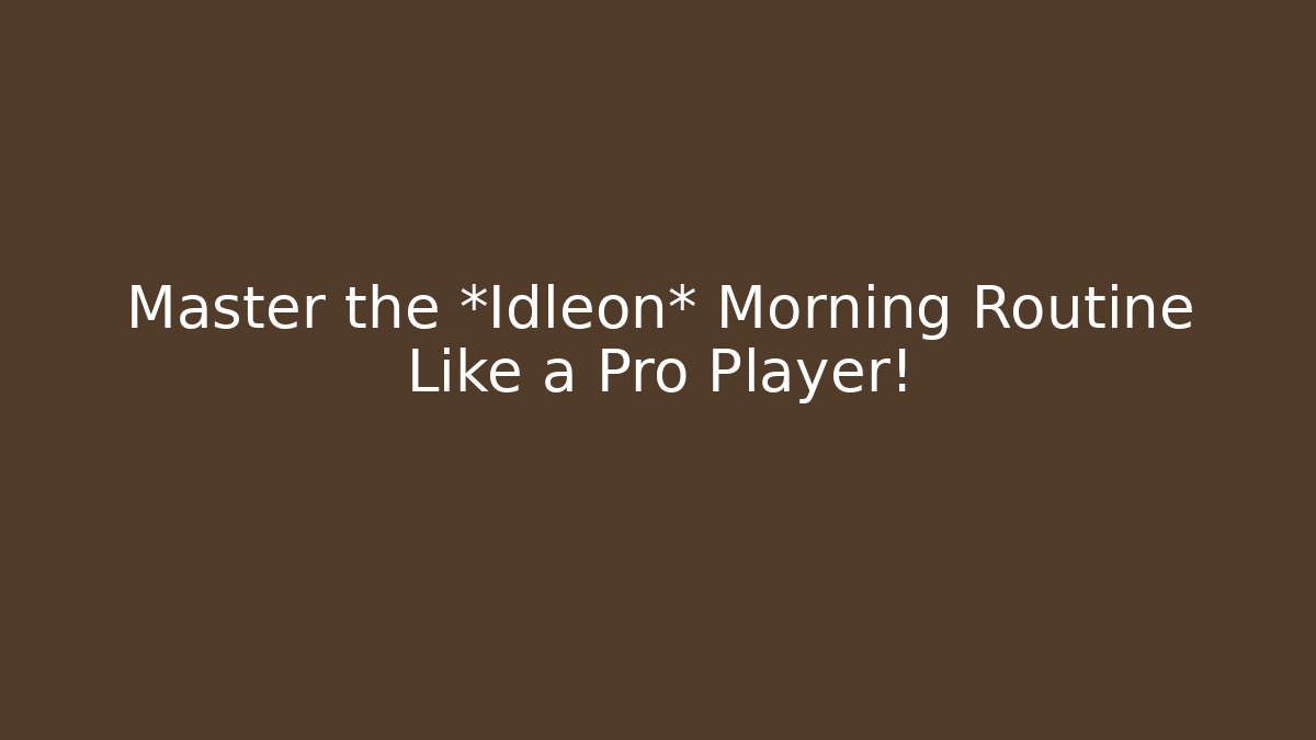 Master the *Idleon* Morning Routine Like a Pro Player!