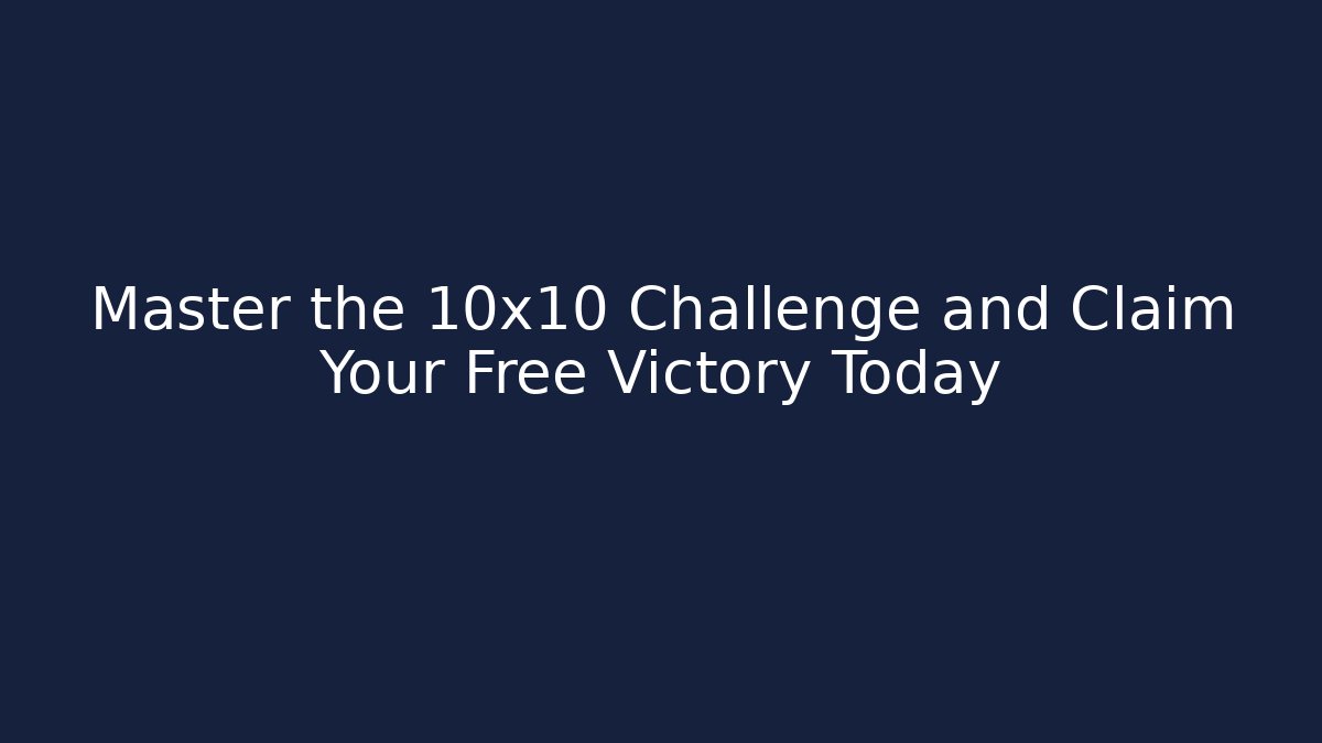 Master the 10x10 Challenge and Claim Your Free Victory Today