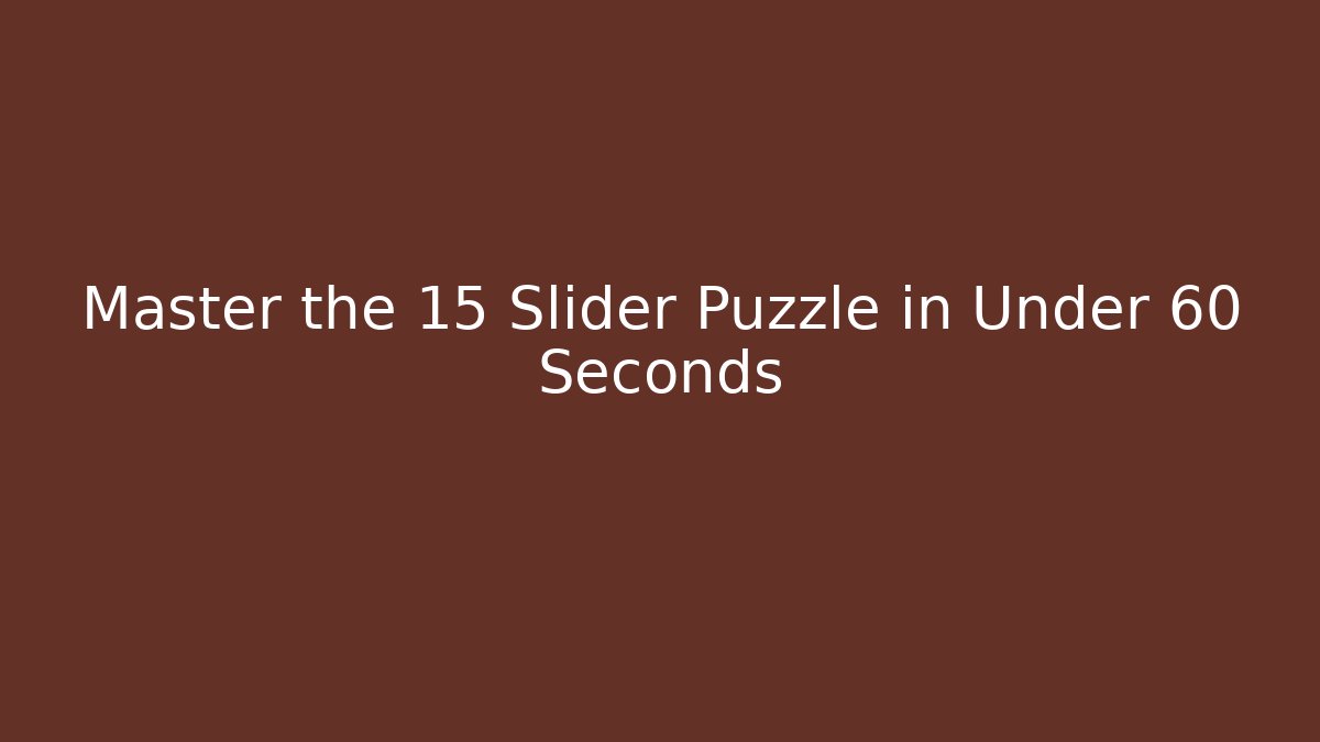 Master the 15 Slider Puzzle in Under 60 Seconds