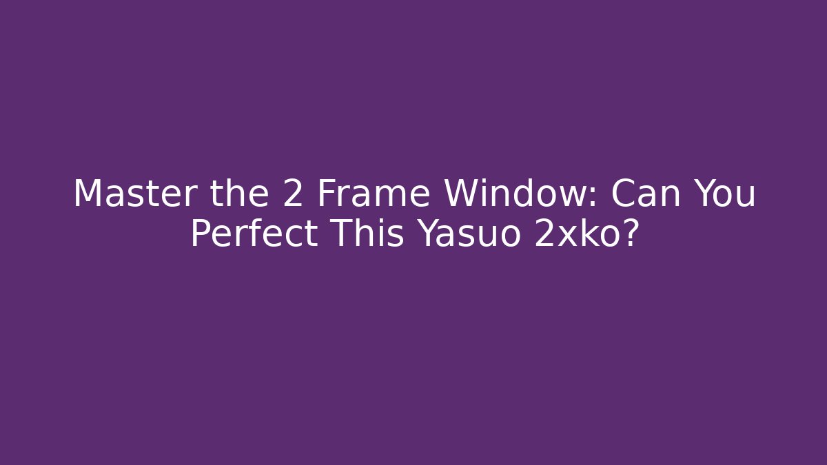 Master the 2 Frame Window: Can You Perfect This Yasuo 2xko?