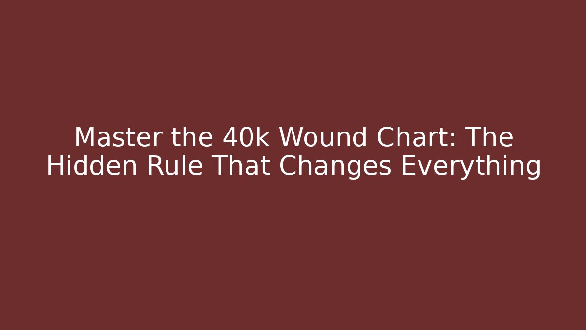 Master the 40k Wound Chart: The Hidden Rule That Changes Everything
