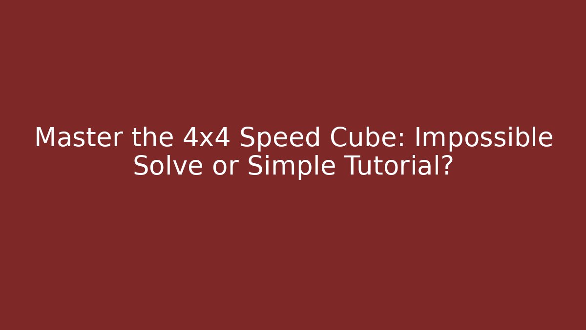 Master the 4x4 Speed Cube: Impossible Solve or Simple Tutorial?