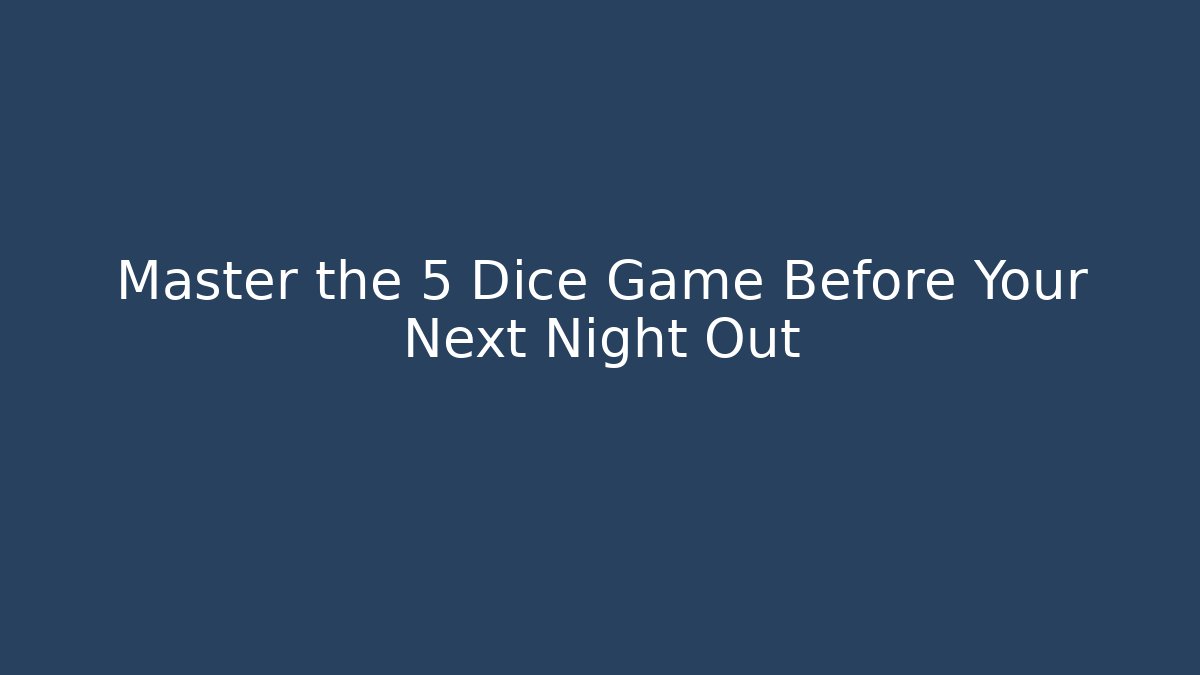 Master the 5 Dice Game Before Your Next Night Out