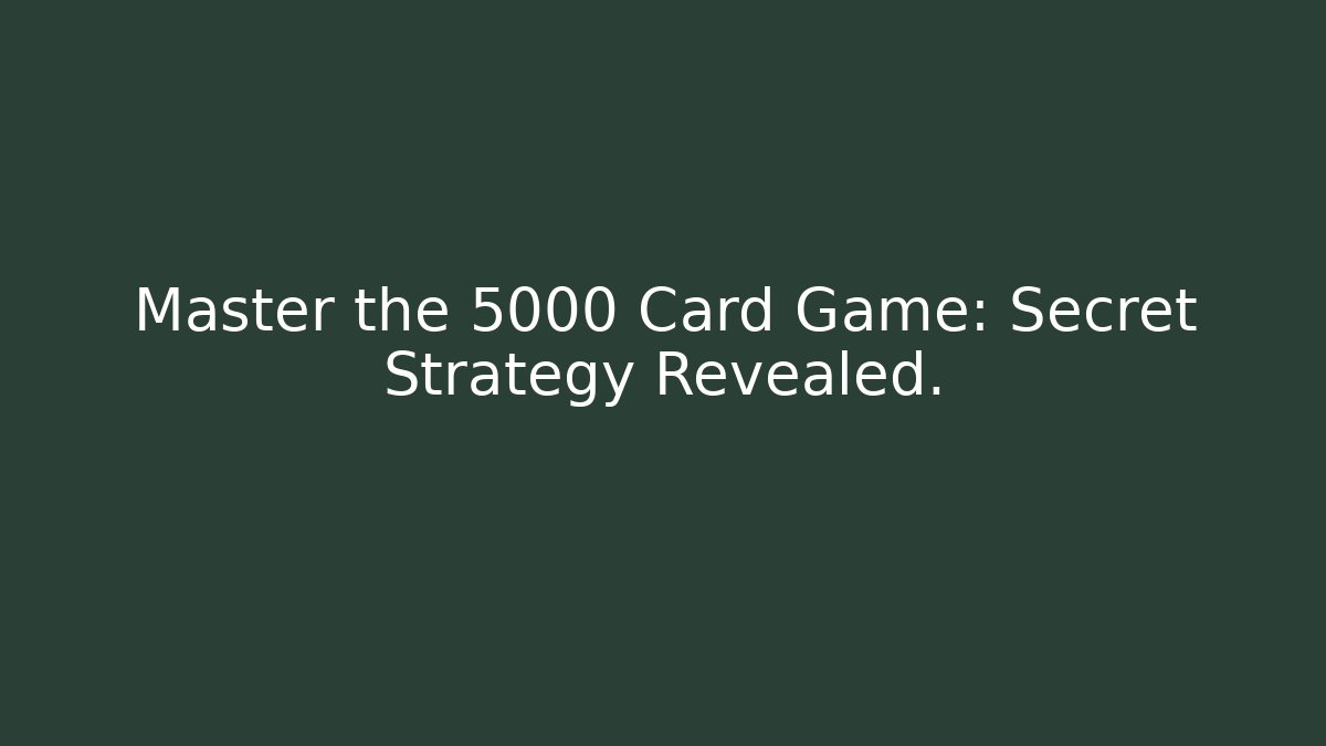 Master the 5000 Card Game: Secret Strategy Revealed.