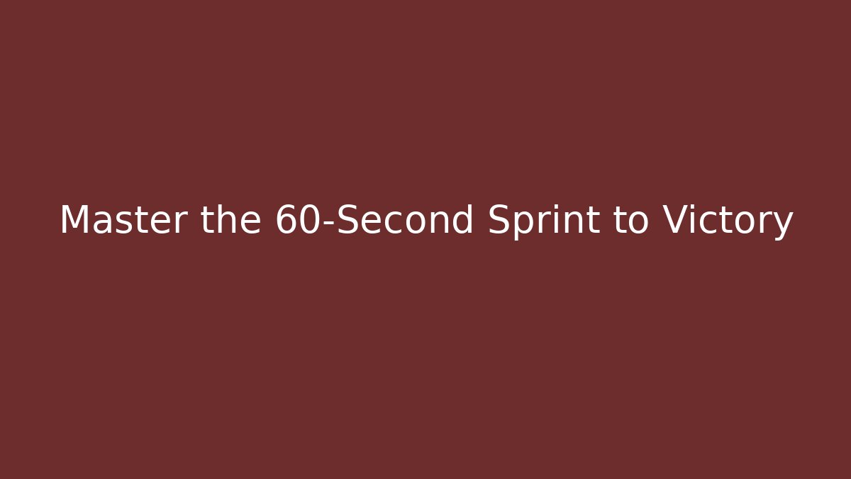 Master the 60-Second Sprint to Victory