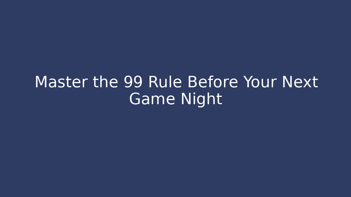 Master the 99 Rule Before Your Next Game Night