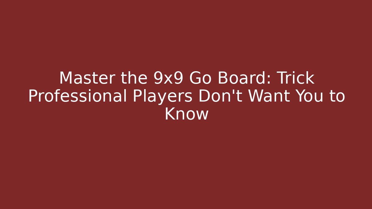 Master the 9x9 Go Board: Trick Professional Players Don’t Want You to Know