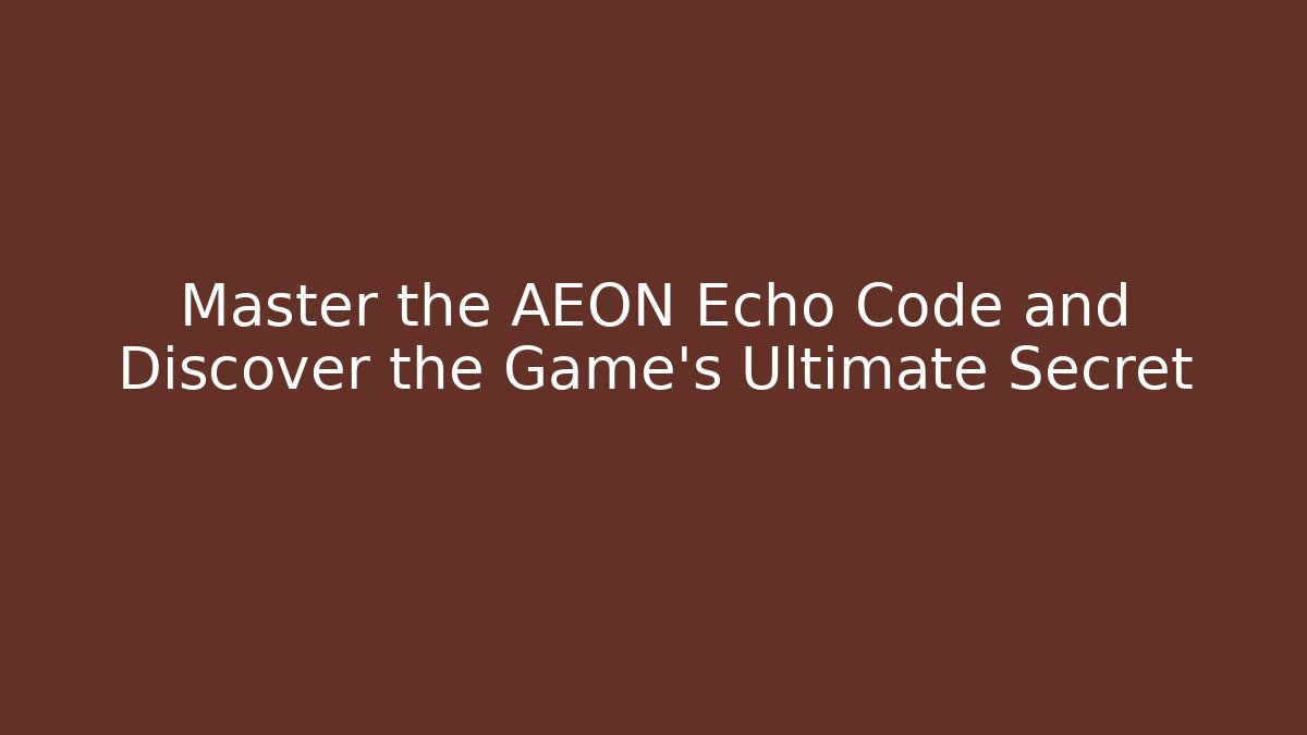 Master the AEON Echo Code and Discover the Game's Ultimate Secret