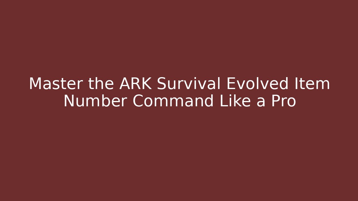Master the ARK Survival Evolved Item Number Command Like a Pro