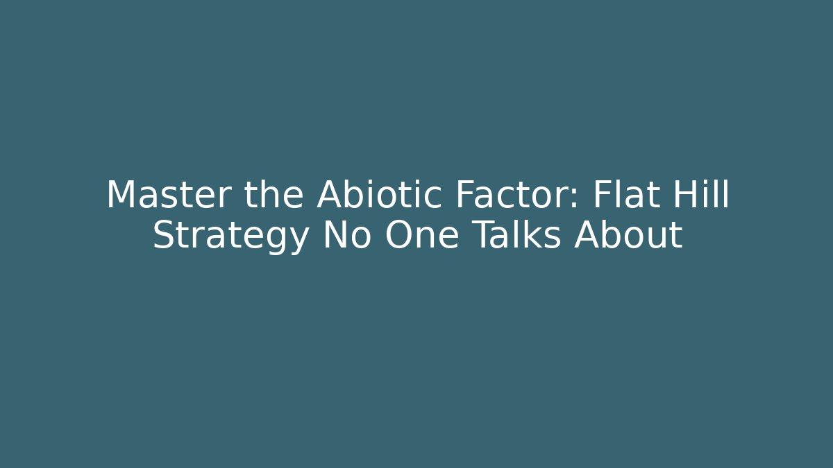Master the Abiotic Factor: Flat Hill Strategy No One Talks About