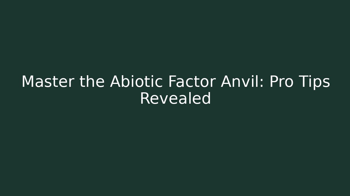 Master the Abiotic Factor Anvil: Pro Tips Revealed