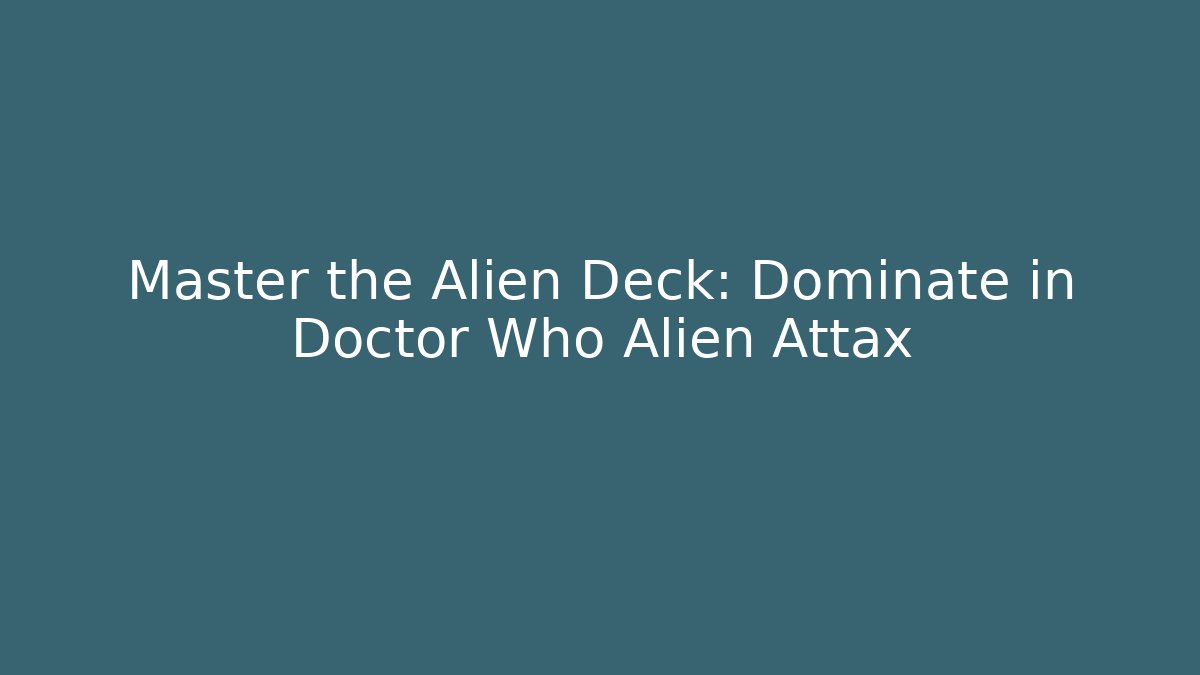Master the Alien Deck: Dominate in Doctor Who Alien Attax