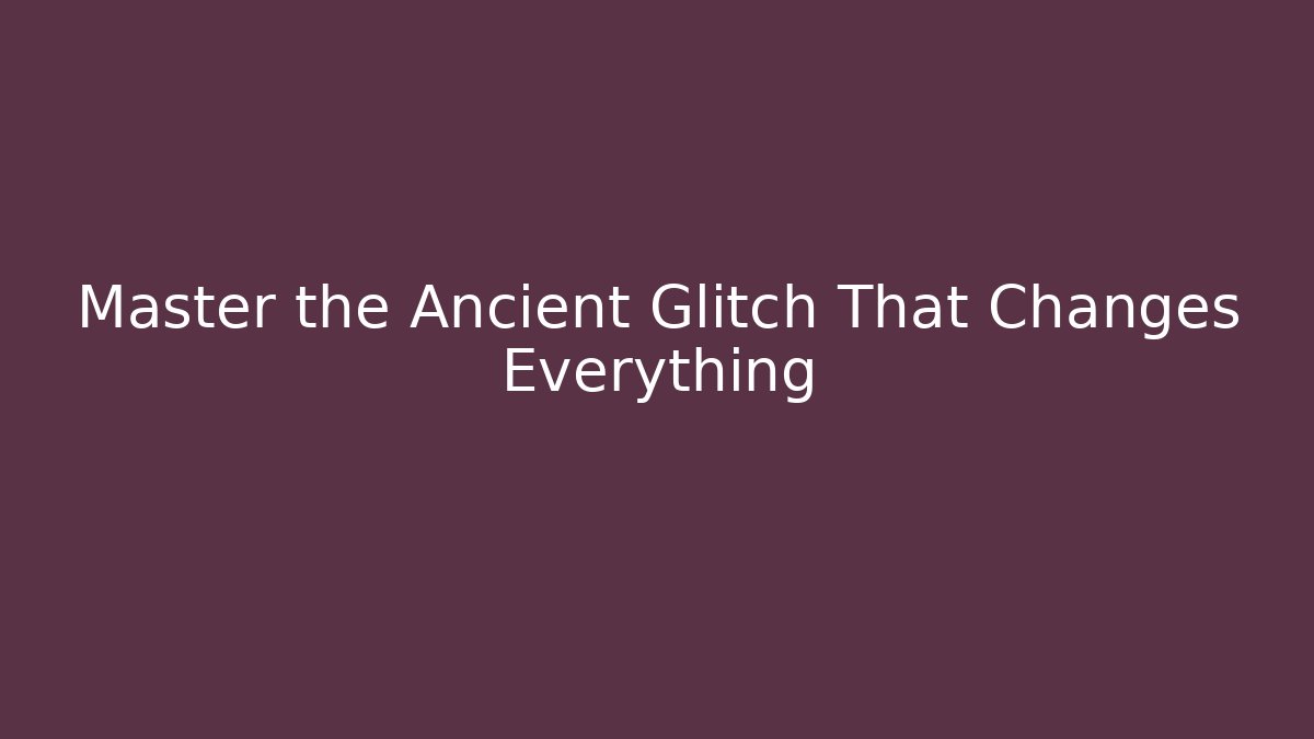 Master the Ancient Glitch That Changes Everything