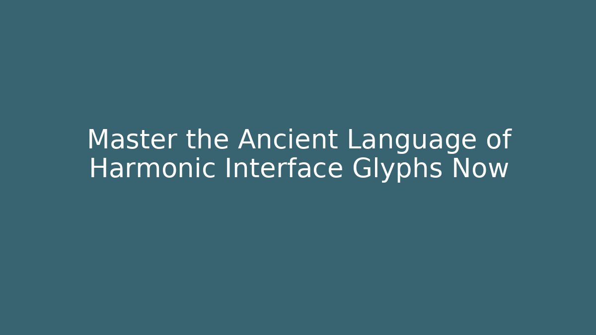Master the Ancient Language of Harmonic Interface Glyphs Now - Critter Realm