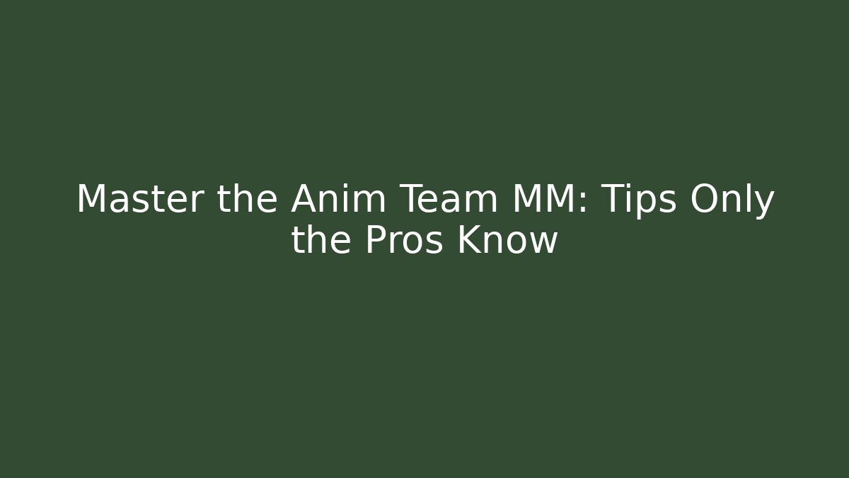 Master the Anim Team MM: Tips Only the Pros Know