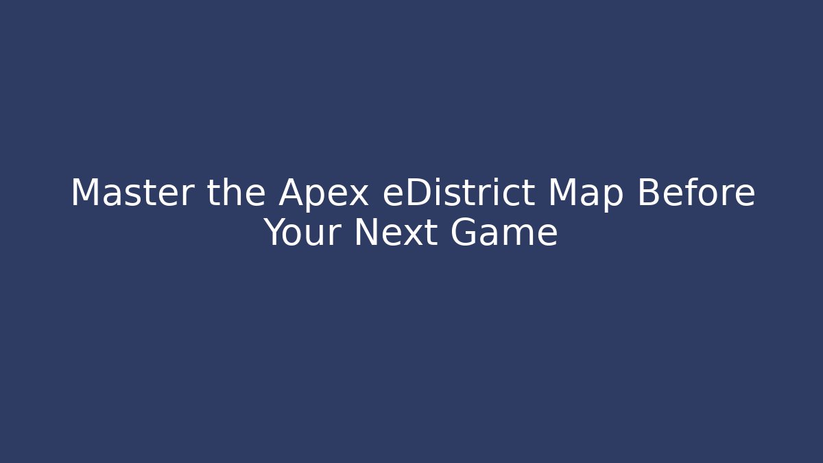 Master the Apex eDistrict Map Before Your Next Game