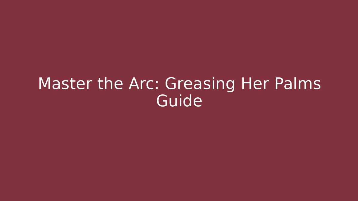 Master the Arc: Greasing Her Palms Guide