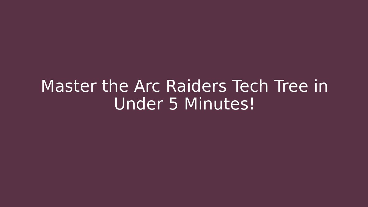 Master the Arc Raiders Tech Tree in Under 5 Minutes!