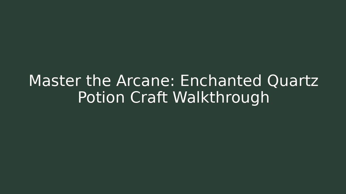 Master the Arcane: Enchanted Quartz Potion Craft Walkthrough