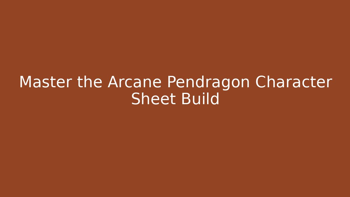 Master the Arcane Pendragon Character Sheet Build