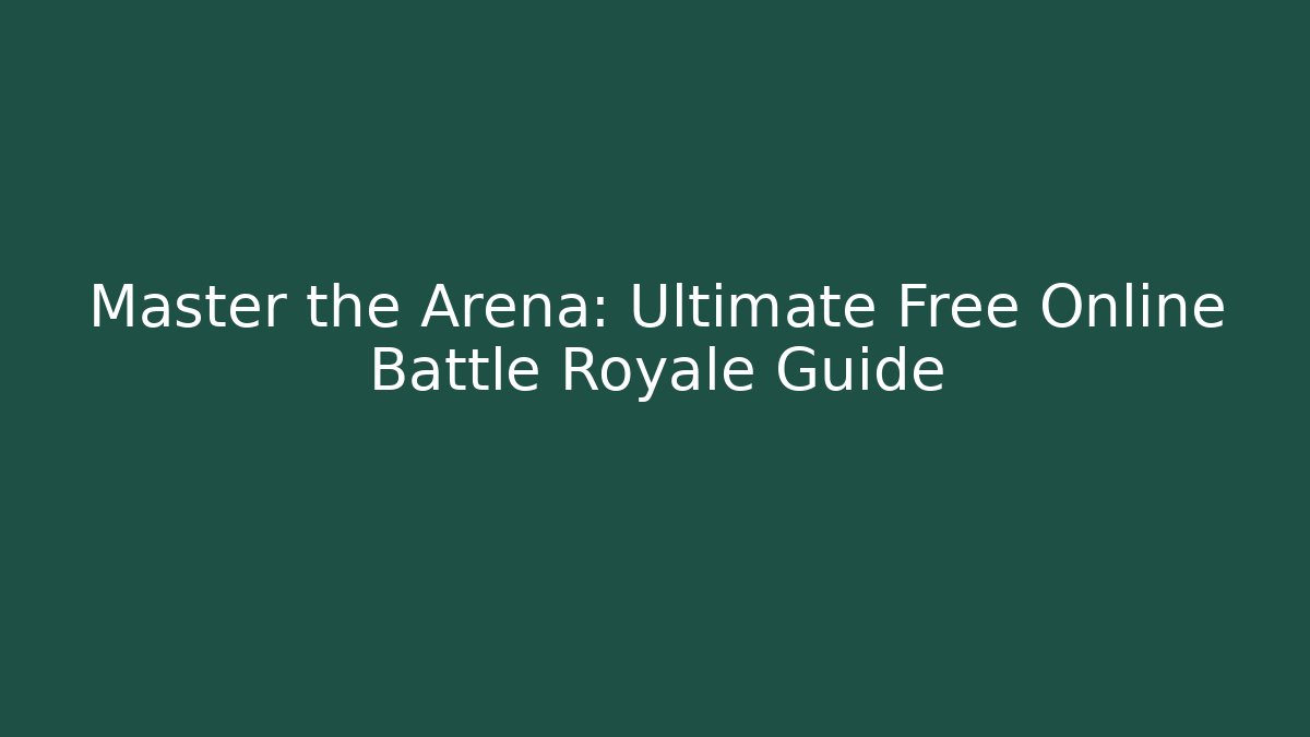 Master the Arena: Ultimate Free Online Battle Royale Guide
