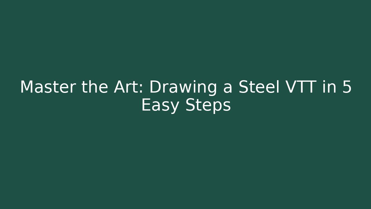 Master the Art: Drawing a Steel VTT in 5 Easy Steps