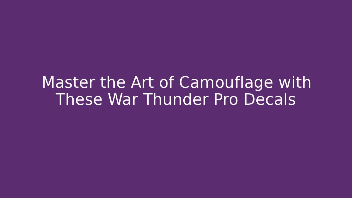 Master the Art of Camouflage with These War Thunder Pro Decals