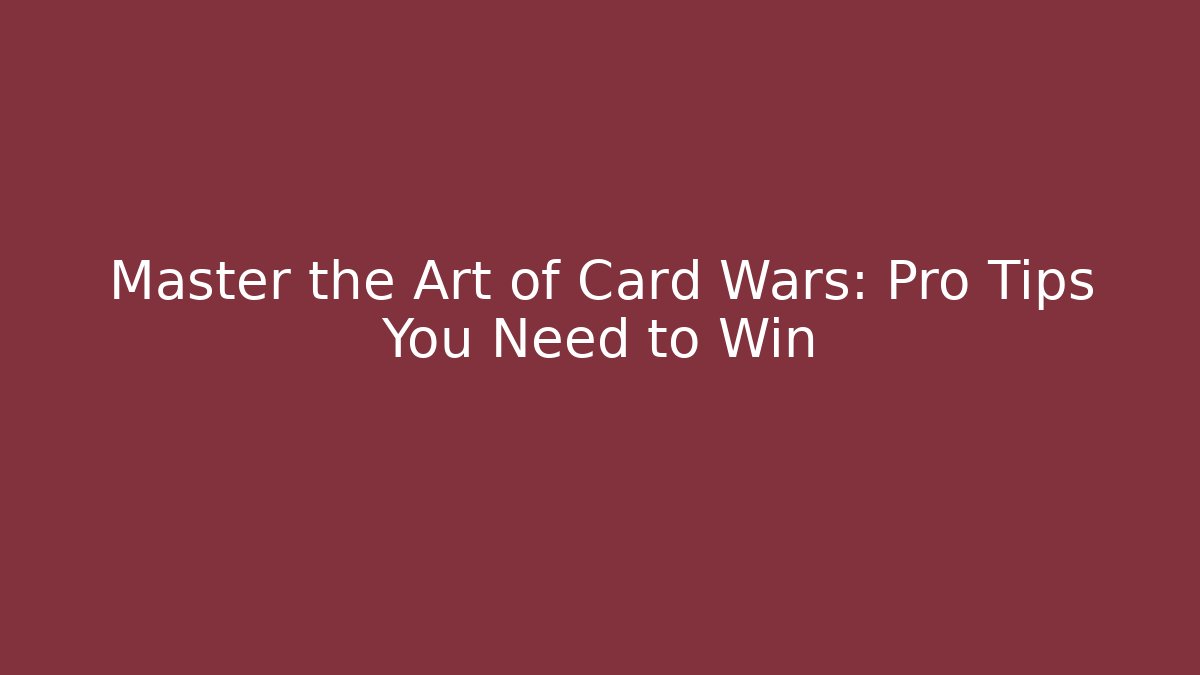 Master the Art of Card Wars: Pro Tips You Need to Win