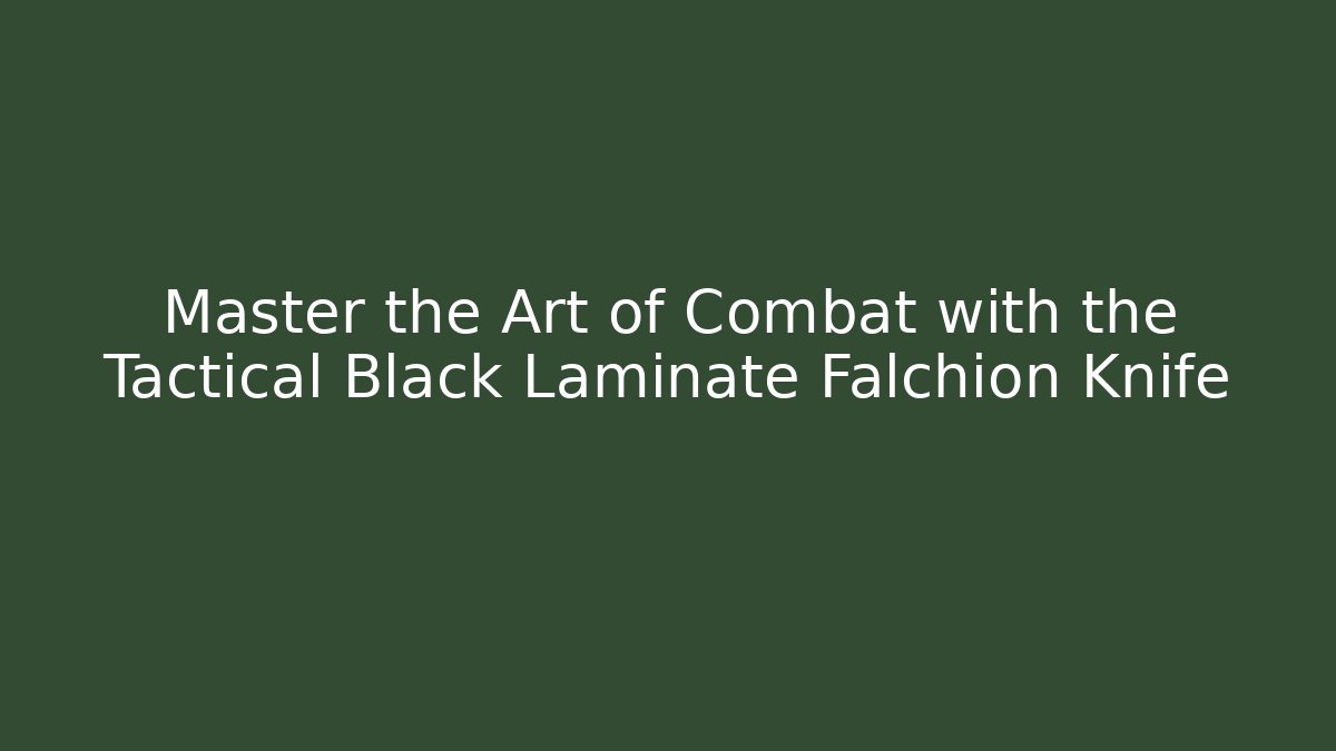 Master the Art of Combat with the Tactical Black Laminate Falchion Knife