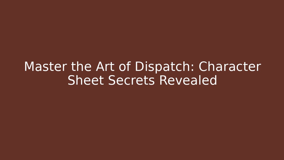 Master the Art of Dispatch: Character Sheet Secrets Revealed