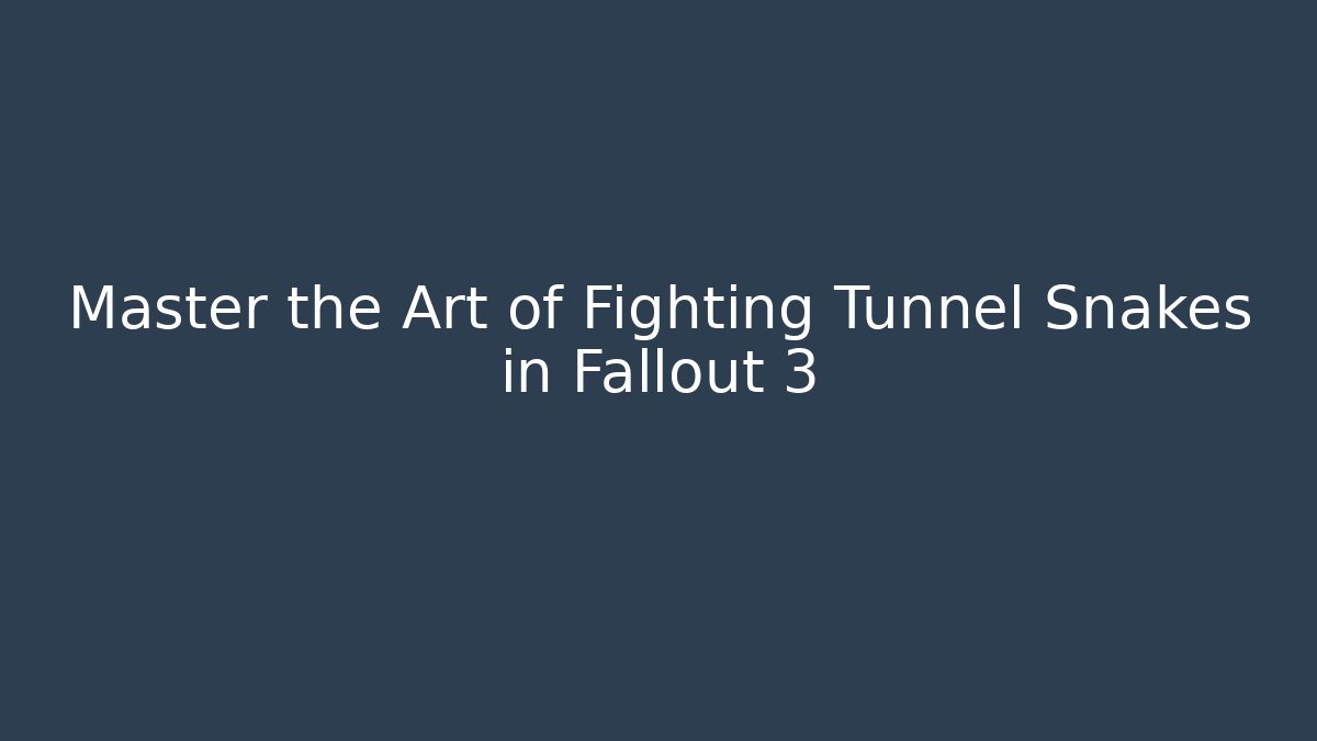 Master the Art of Fighting Tunnel Snakes in Fallout 3