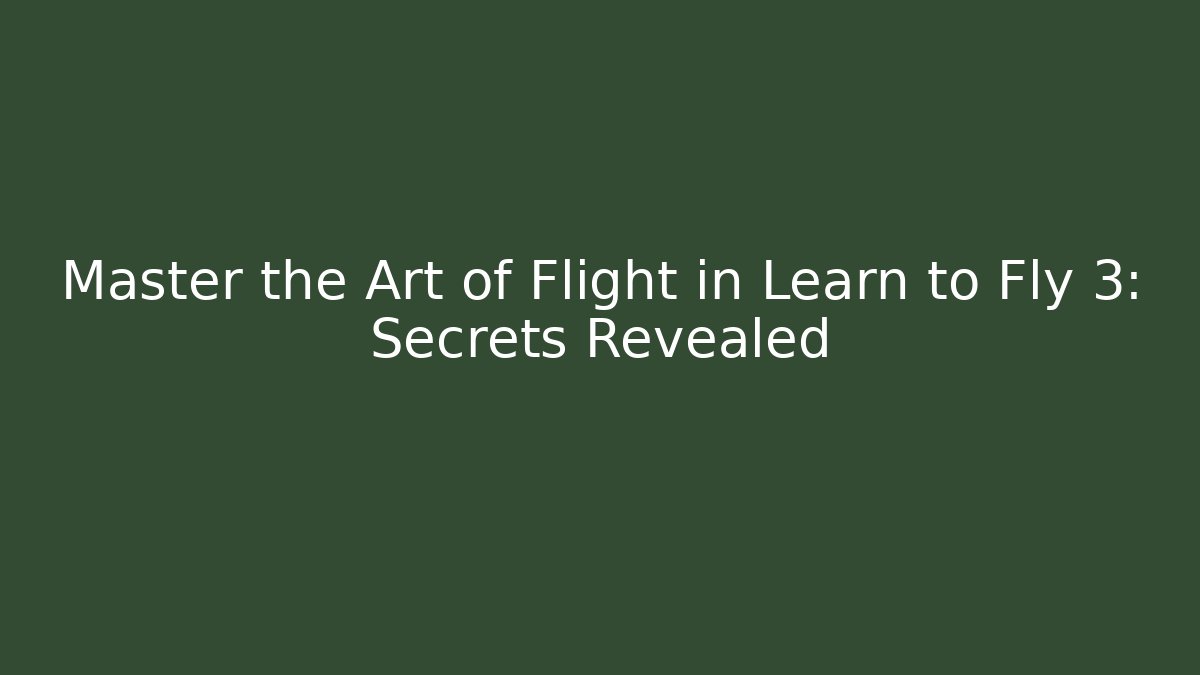 Master the Art of Flight in Learn to Fly 3: Secrets Revealed