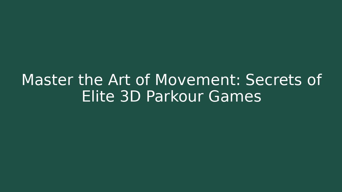 Master the Art of Movement: Secrets of Elite 3D Parkour Games