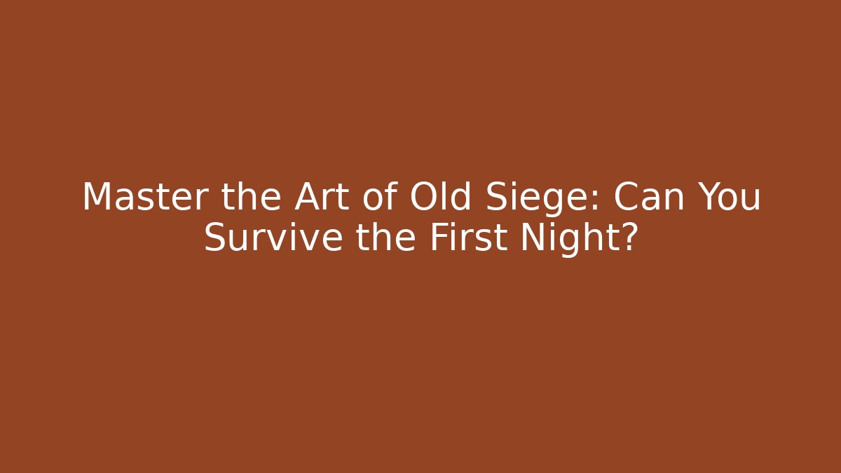 Master the Art of Old Siege: Can You Survive the First Night?