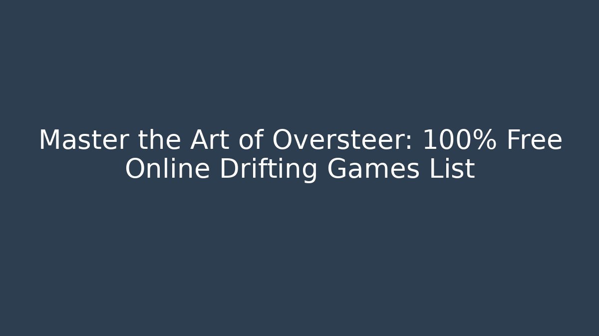 Master the Art of Oversteer: 100% Free Online Drifting Games List