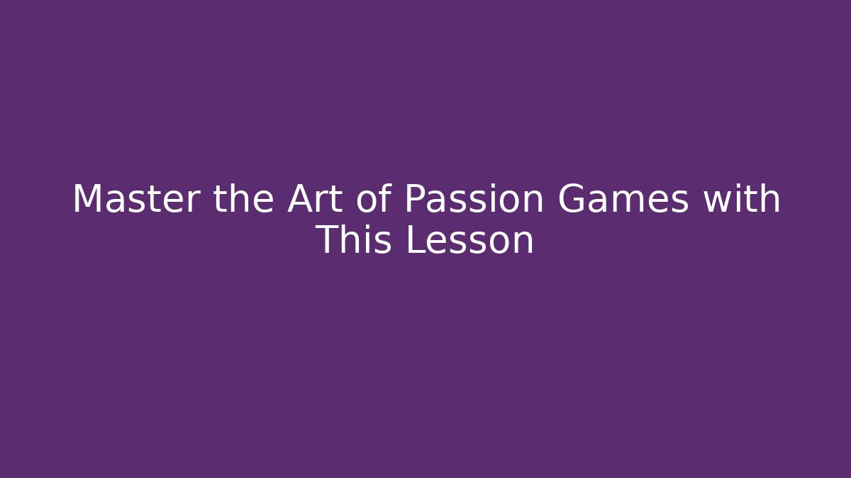 Master the Art of Passion Games with This Lesson