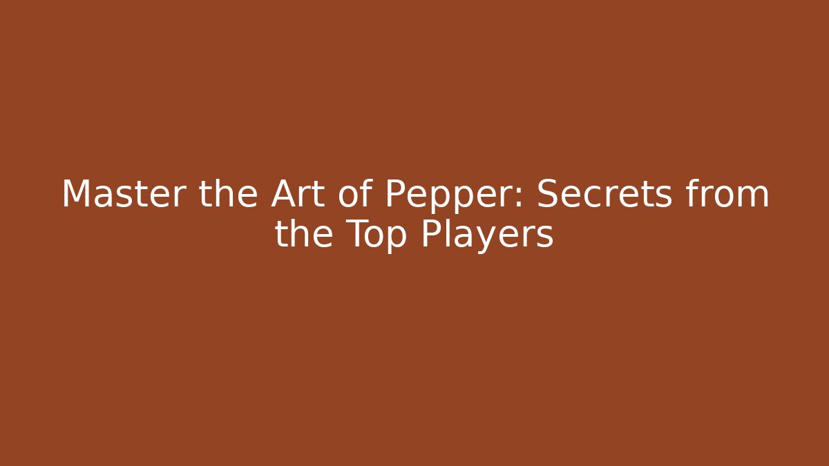 Master the Art of Pepper: Secrets from the Top Players