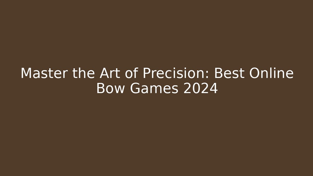 Master the Art of Precision: Best Online Bow Games 2024