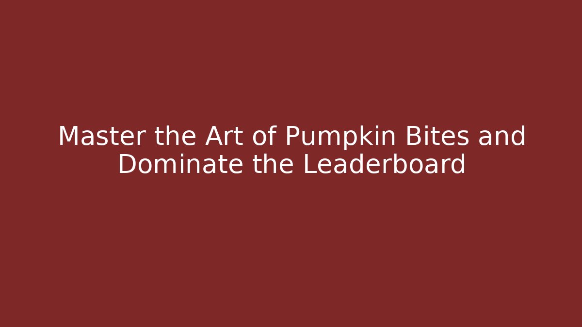 Master the Art of Pumpkin Bites and Dominate the Leaderboard