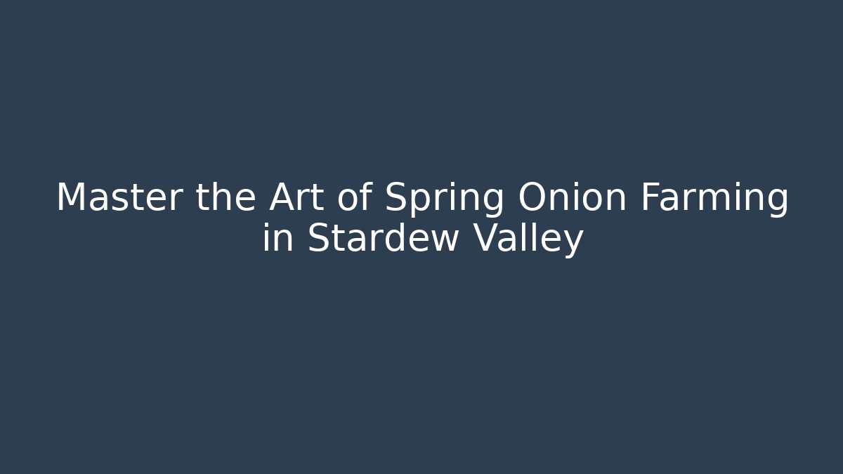 Master the Art of Spring Onion Farming in Stardew Valley